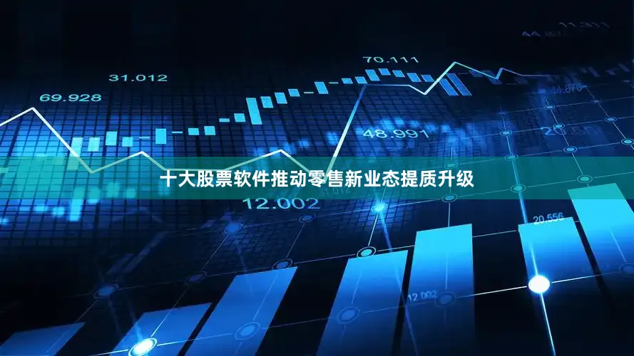 十大股票软件推动零售新业态提质升级