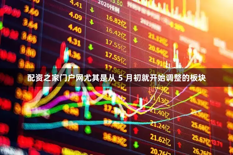 配资之家门户网尤其是从 5 月初就开始调整的板块