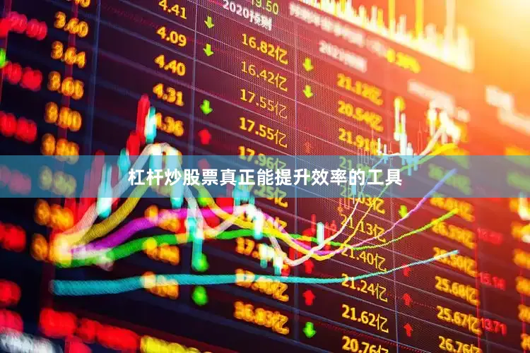 杠杆炒股票真正能提升效率的工具