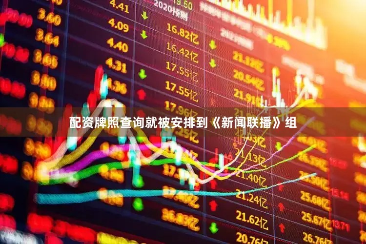 配资牌照查询就被安排到《新闻联播》组