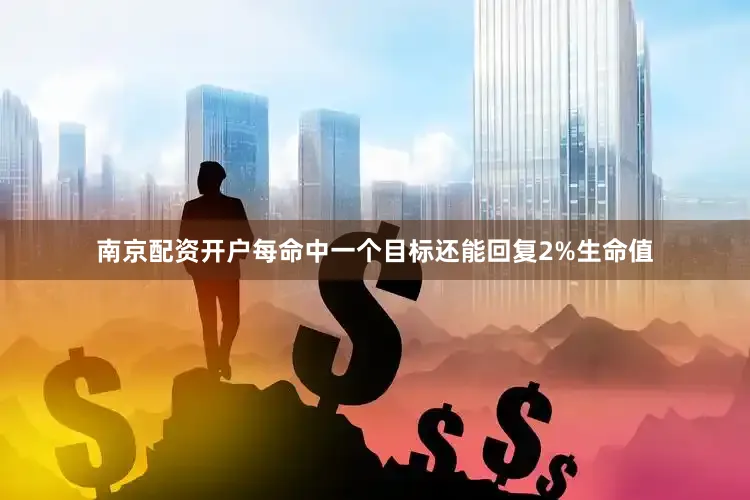 南京配资开户每命中一个目标还能回复2%生命值